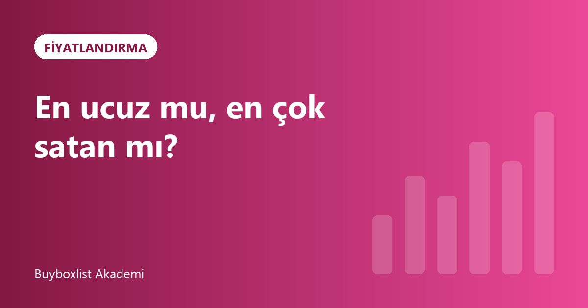 En Ucuz vs En Çok Satan: Doğru Metrikler
