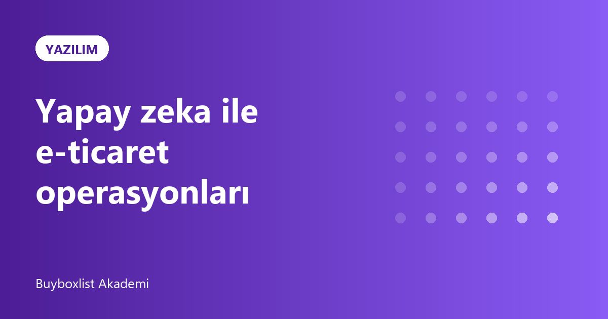 Yapay Zeka ile E-Ticaret Operasyonları